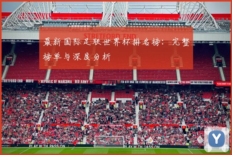 最新国际足联世界杯排名榜：完整榜单与深度分析