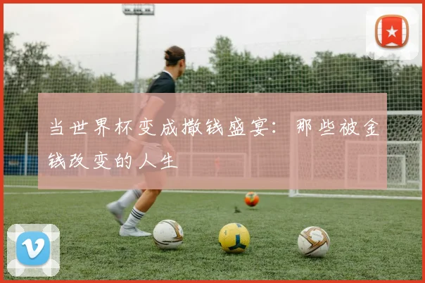 当世界杯变成撒钱盛宴：那些被金钱改变的人生
