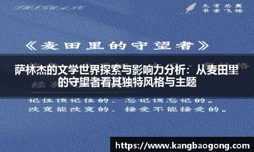 萨林杰的文学世界探索与影响力分析：从麦田里的守望者看其独特风格与主题