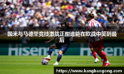 国米与马德里竞技激战正酣谁能在欧战中笑到最后
