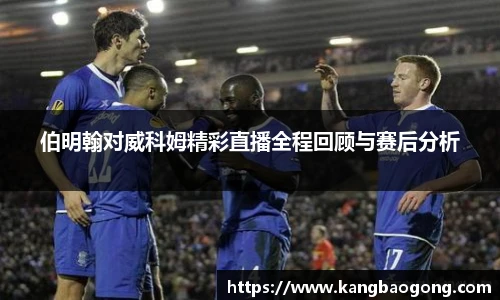 伯明翰对威科姆精彩直播全程回顾与赛后分析
